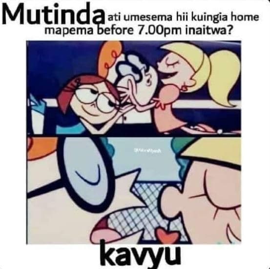 Mutindaaä ati umesema hii kuingia home mapema 7.oopm inaitwa? kavvu