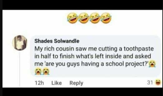 Shades solwandle my rich cousin saw me cutting a toothpaste in half to fınish wh