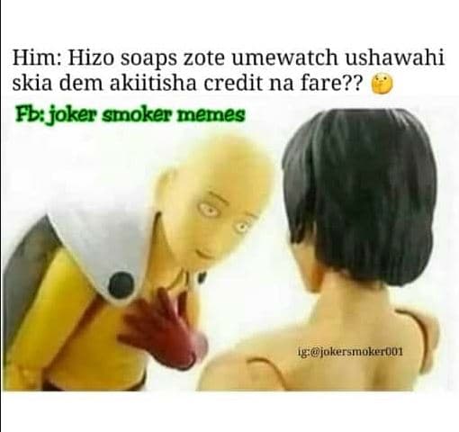 Him hizo soaps zote umewatch ushawahi skia dem akiitisha credit na fare?? fbjoke