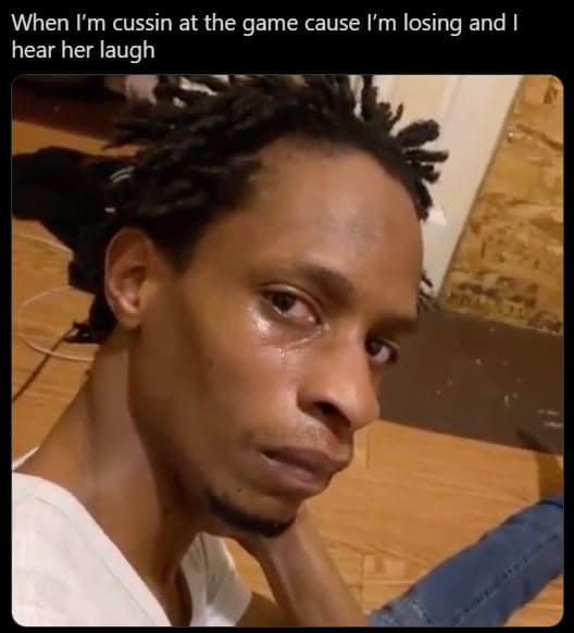 When l'm cussin at the game cause i'm losing and hear her laugh