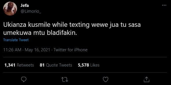 Jefa limorio ukianza kusmile while texting wewe jua tu sasa umekuwa mtu bladifak
