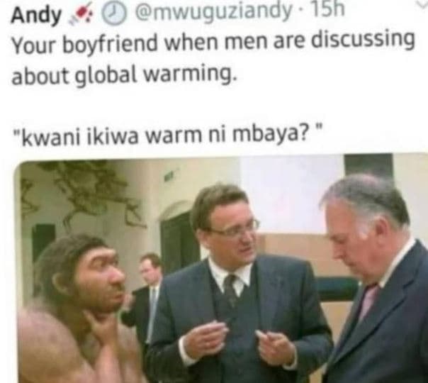 Mwuguziandy ish andy your boyfriend when men are discussing about global warming