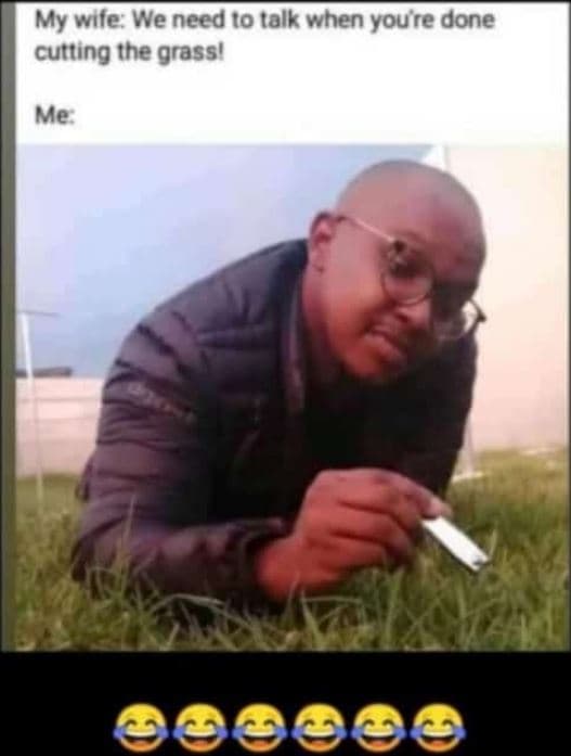 My wife we need 10 talk when youre done cutting the grassı me