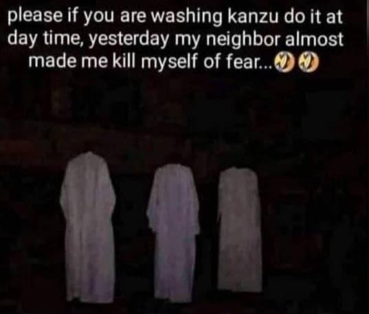 Please if you are washing kanzu do it at day time yesterday my neighbor almost m