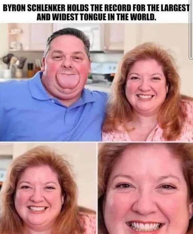 Byron schlenker holds the record for the largest and widest tongue in the world.