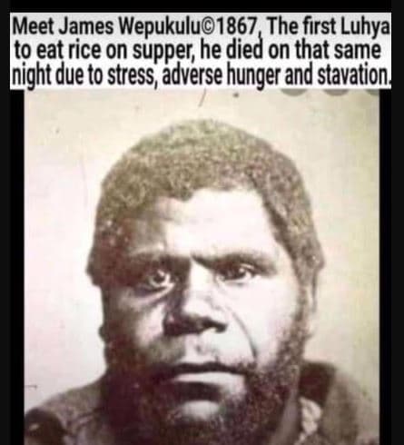 Meet james wepukuluo1867, the first luhyal to eat rice on supper he died on that