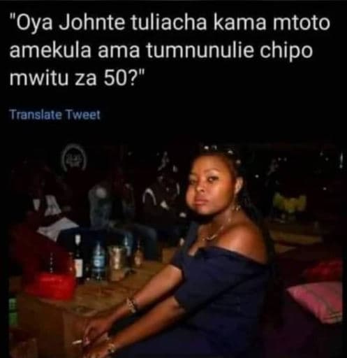 Oya johnte tuliacha kama mtoto amekula ama tumnunulie chipo mwitu za 50? transla
