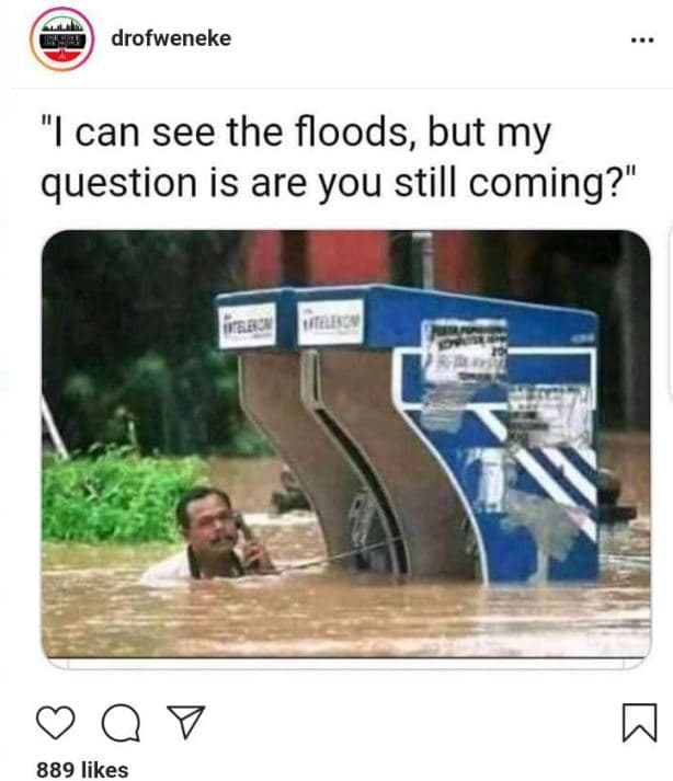 Drofweneke can see the floods, but my question is are you still coming? 889 like