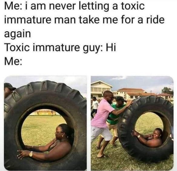 Me i am never letting a toxic immature man take me for a ride again toxic immatu