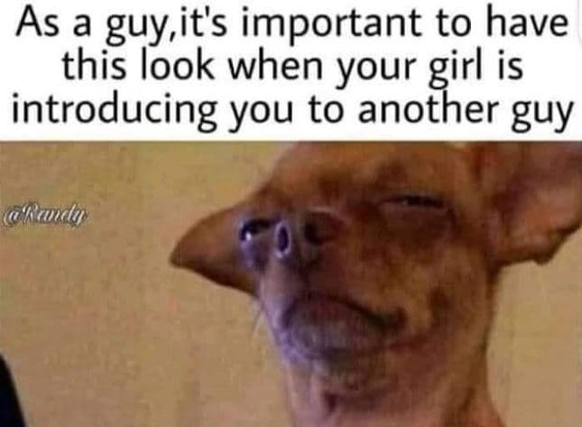 As a guy,it's important to have this look when your girl is introducing you to a