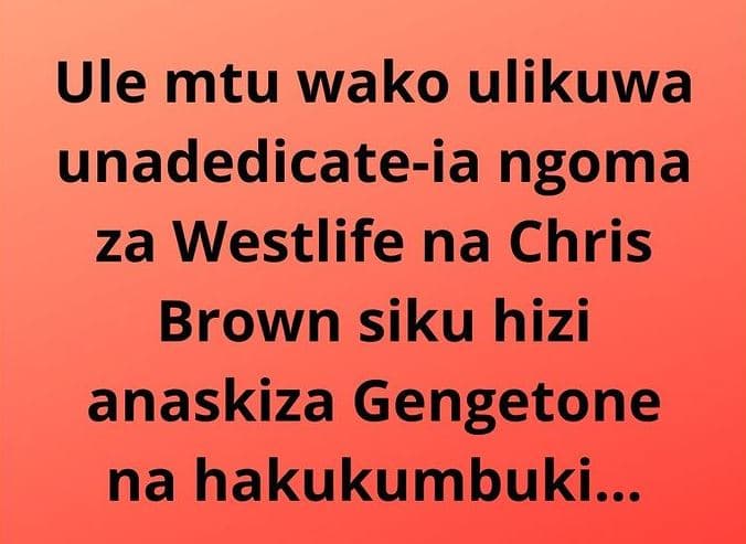 Ule mtu wako ulikuwa unadedicateia ngoma za westlife na chris brown siku hizi an