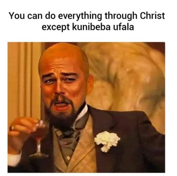 You can do everything through christ except kunibeba ufala