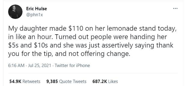 Eric hulse phnix my daughter made 110 on her lemonade stand today, in like an ho