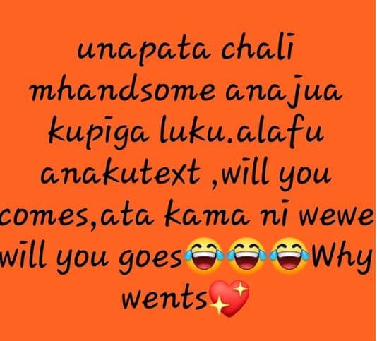 Unapata chali mhandsome anajua kupiga luku.alafu anakutext ,will you comes,ała k