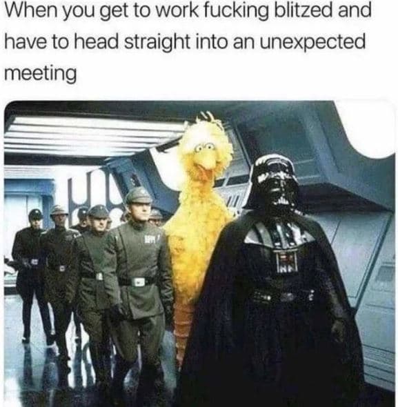 When you get to work fucking blitzed and have to head straight into an unexpecte