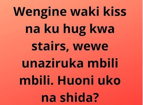 Wengine waki kiss na ku hug kwa stairs, wewe unaziruka mbili mbili. huoni uko na