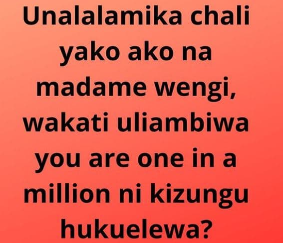 Unalalamika chali yako ako na madame wengi, wakati uliambiwa you are one in a mi