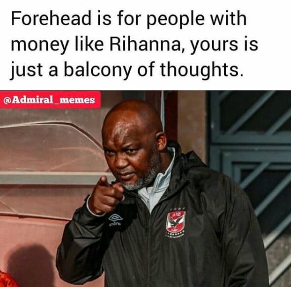 Forehead is for people with money like rihanna yours is just a balcony of though