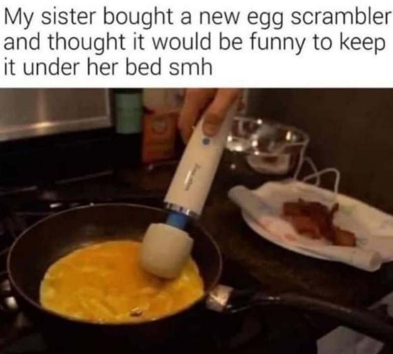 My sister bought a new egg scrambler and thought it would be funny to keep it un