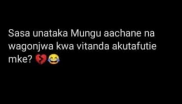 Sasa unataka mungu aachane na wagonjwa kwa vitanda akutafutie mke?