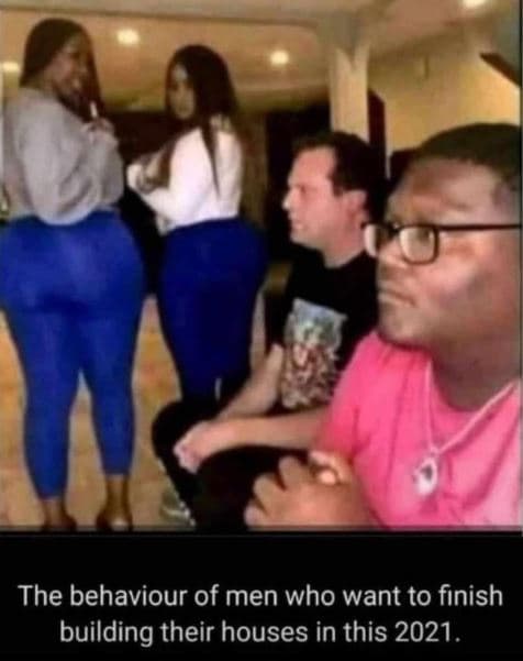 The behaviour of men who want to finish building their houses in this .
