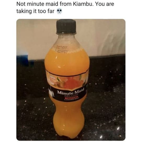 Not minute maid from kiambu you are taking it too far minute maid