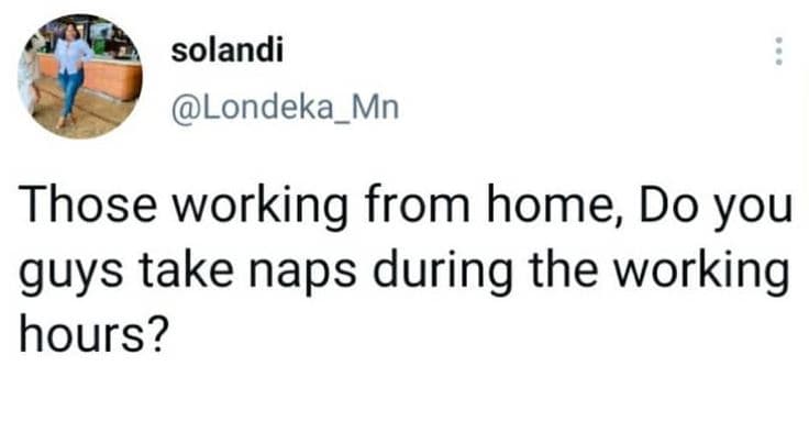 Solandi londeka_mn those working from home do you guys take naps during the work