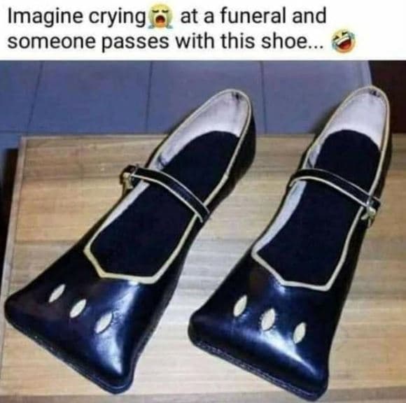 Imagine crying at a funeral and someone passes with this shoe.