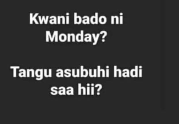 Kwani bado ni monday? tangu asubuhi hadi saa hii?