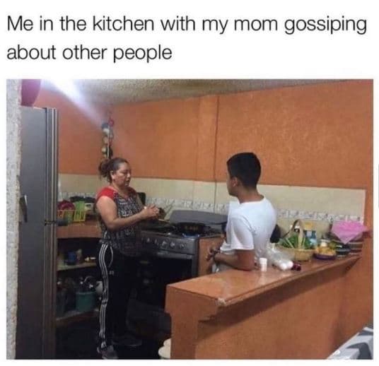 Me in the kitchen with my mom gossiping about other people