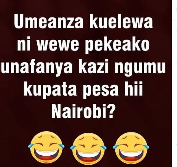 Umeanza kuelewa ni wewe pekeako unafanya kazi ngumu kupata pesa hii nairobi?