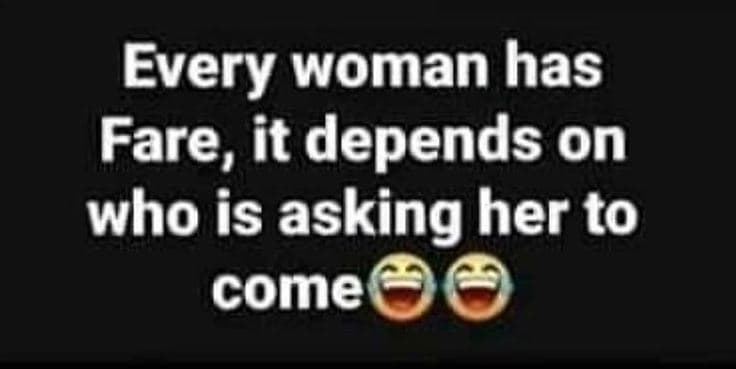 Every woman has fare, it depends on who is asking her to come