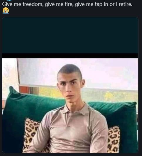 Give me freedom, give me fire, give me tap in or retire.