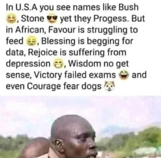 In u.s.a you see names like bush stone yet they progess. but in african favour i