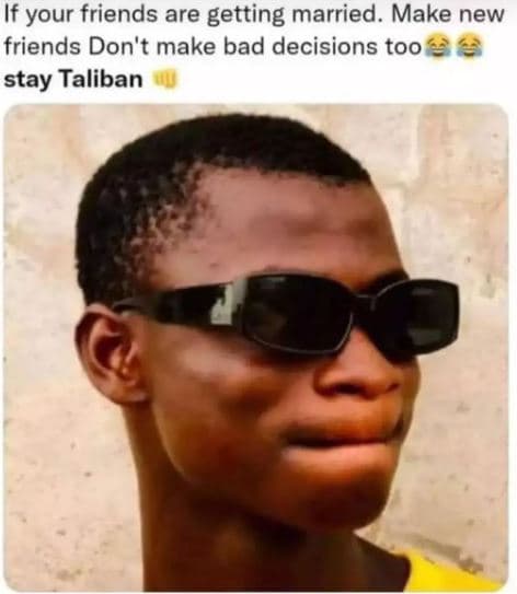 If your friends are getting married. make new friends don't make bad decisions t