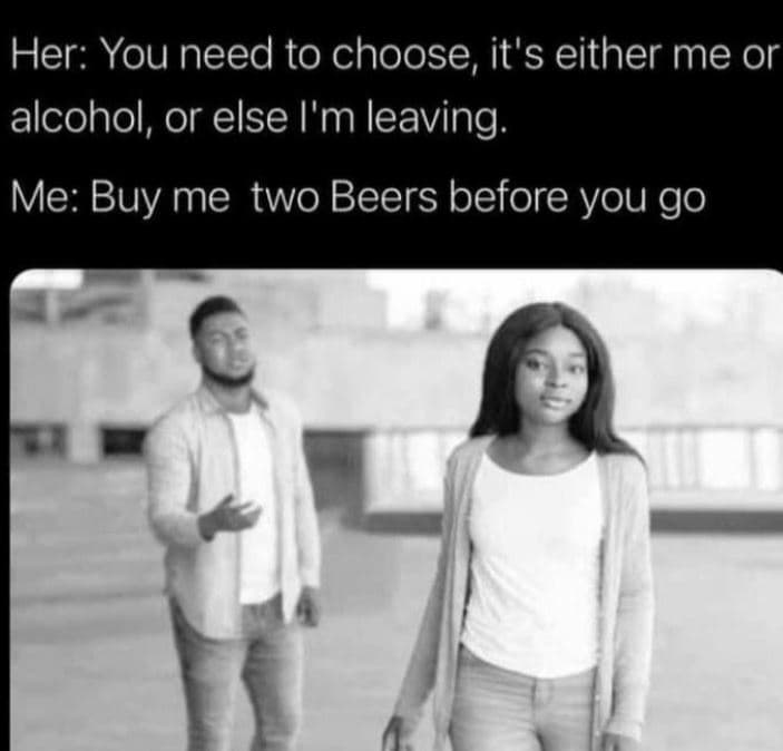 Her you need to choose it's either me or alcohol or else i'm leaving me buy me t