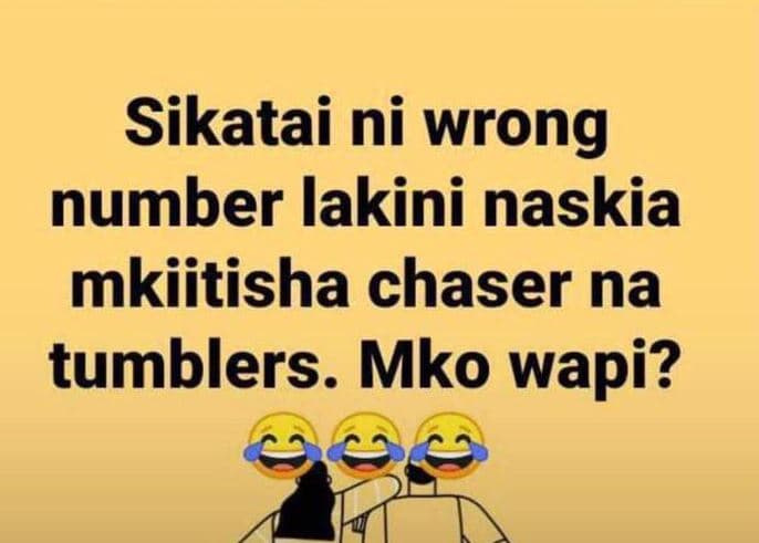 Sikatai ni wrong number lakini naskia mkiitisha chaser na tumblers mko wapi?