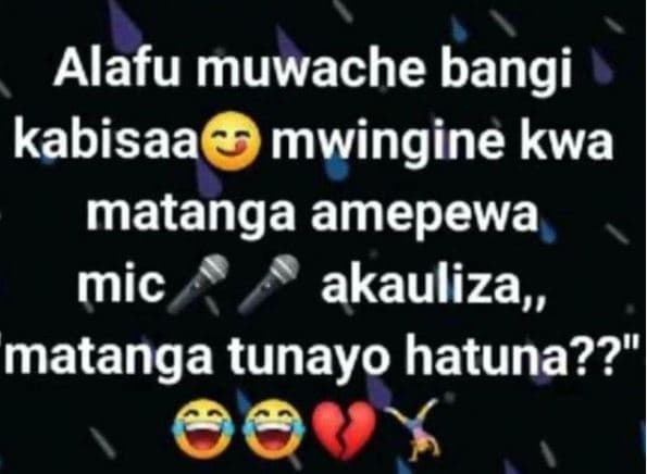 Alafu muwache bangi kabisaa mwingine kwa matanga amepewa mic akauliza,, matanga