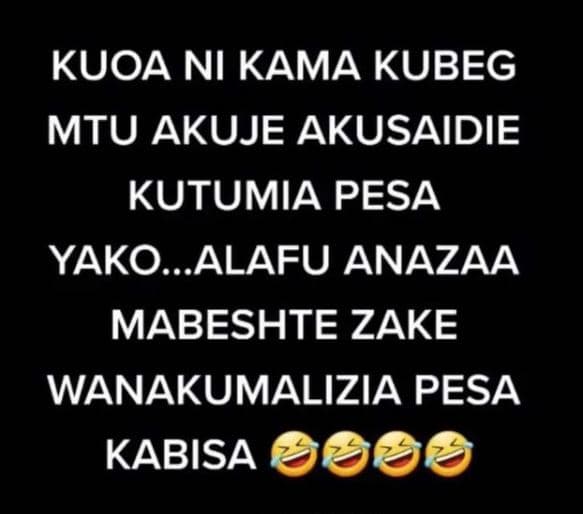 Kuoa ni kama kubeg mtu akuje akusaidie kutumia pesa yako. alafu anazaa mabeshte