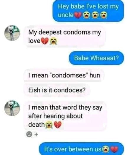 Hey babe i've lost my uncle my deepest condoms my love babe whaaaat? mean condom