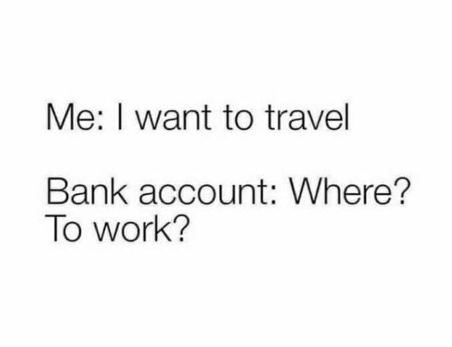 Me want to travel bank account where? to work?