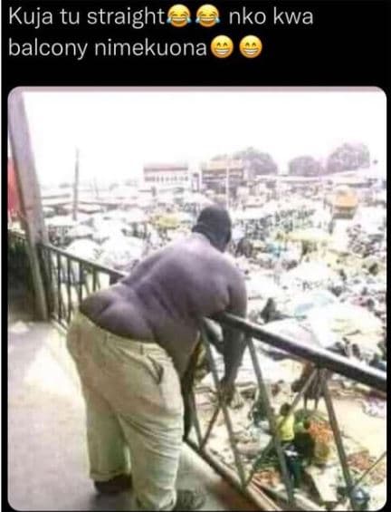 Kuja tu straight nko kwa balcony nimekuona