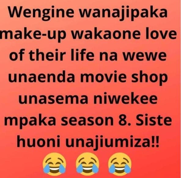 Wengine wanajipaka makeup wakaone love of their life na wewe unaenda movie shop