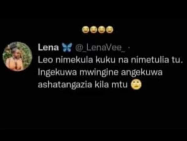 Lena lenavee leo nimekula kuku na nimetulla tu. ingekuwa mwingine angekuwa ashat