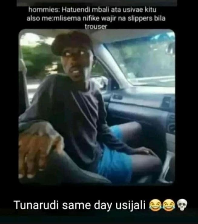 Hommies hatuendi mbali ala usivae kitu also me mlisema nifike wajir na slippers