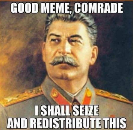 Good meme comrade shall sei and redistributgthis