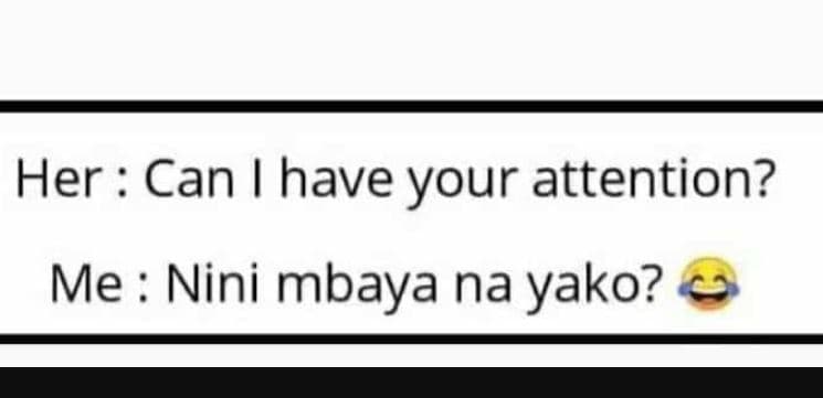 Her can have your attention? me nini mbaya na yako?