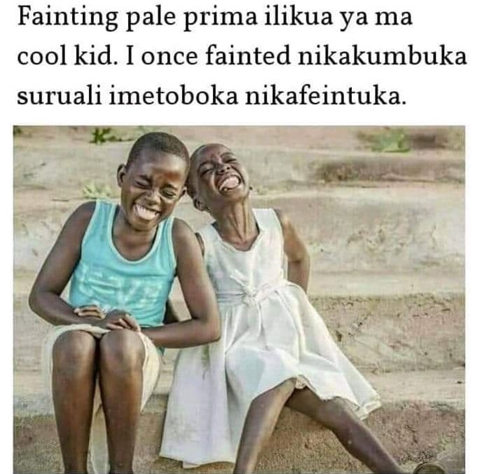 Fainting pale prima ilikua ya ma cool kid. i once fainted nikakumbuka suruali im
