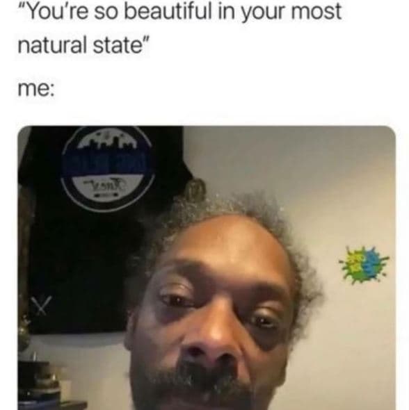 You're so beautiful in your most natural state me
