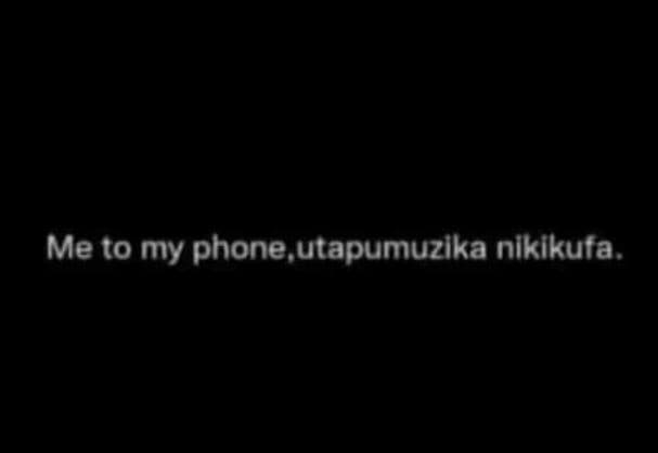 Me to my phone utapumuzlka nikikufa
